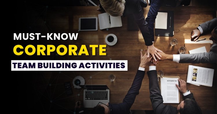 Corporate Team Building Activities you must know